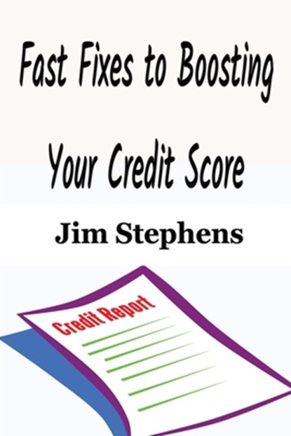 Fast Fixes to Boosting Your Credit Score, Jim Stephens - Paperback - 9781648300349