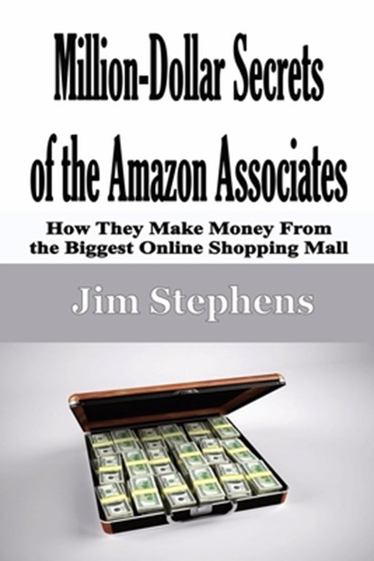 Million-Dollar Secrets of the Amazon Associates, Jim Stephens - Paperback - 9781648301063