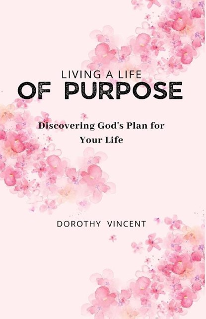 Living a Life of Purpose, Dorothy Vincent - Paperback - 9781648304941