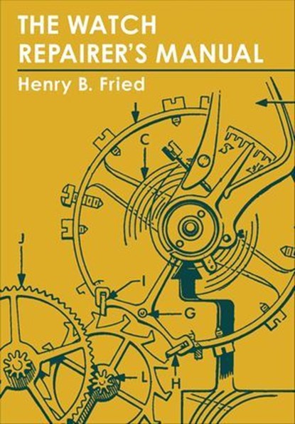 The Watch Repairer's Manual, Henry B. Fried - Ebook - 9781648374685