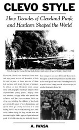 Clevo Style: How Decades of Cleveland Punk and Hardcore Shaped the World - A. Iwasa - 9781648410369