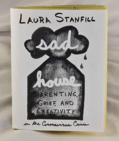 Sad House: Parenting, Grief, and Creativity in the Coronavirus Crisis, Laura Stanfill - Paperback - 9781648410888