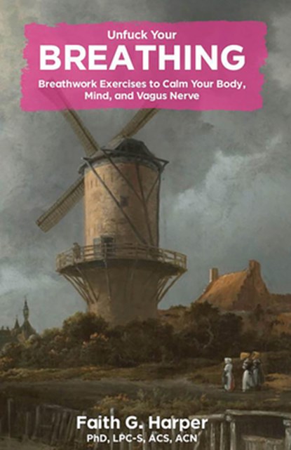 Unfuck Your Breathing: Breathwork Exercises to Calm Your Body, Mind, and Vagus Nerve, Faith G. Harper - Paperback - 9781648411021