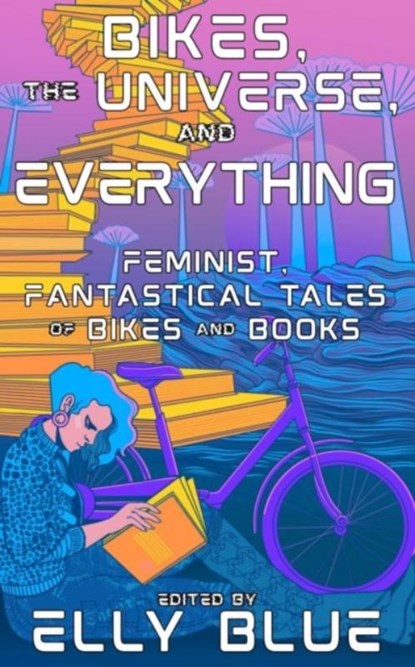 Bikes, the Universe, and Everything, Elly Blue - Paperback - 9781648412646