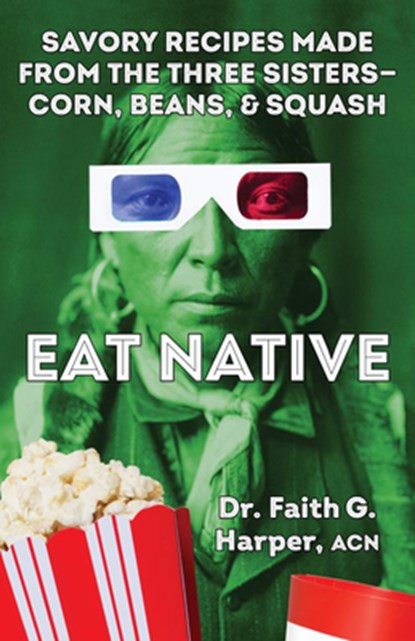 Eat Native: Savory Recipes Made with the Three Sisters--Corn, Beans, and Squash, Faith G. Harper - Paperback - 9781648415234
