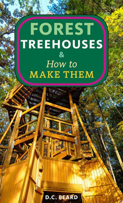 Forest Treehouses & How to Make Them, Daniel Carter Beard - Paperback - 9781648415845