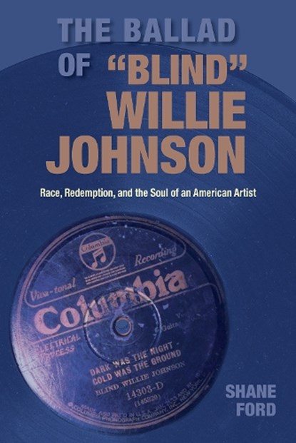 The Ballad of Blind Willie Johnson: Race, Redemption, and the Soul of an American Artist, Shane Ford - Gebonden - 9781648432774