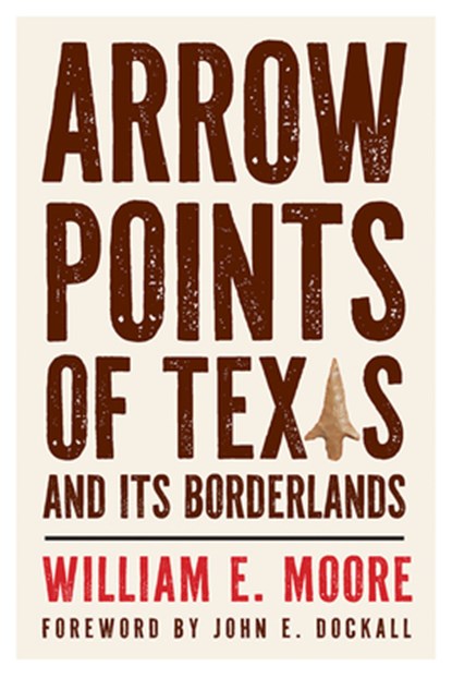 Arrow Points of Texas and Its Borderlands, William E. Moore - Paperback - 9781648432972