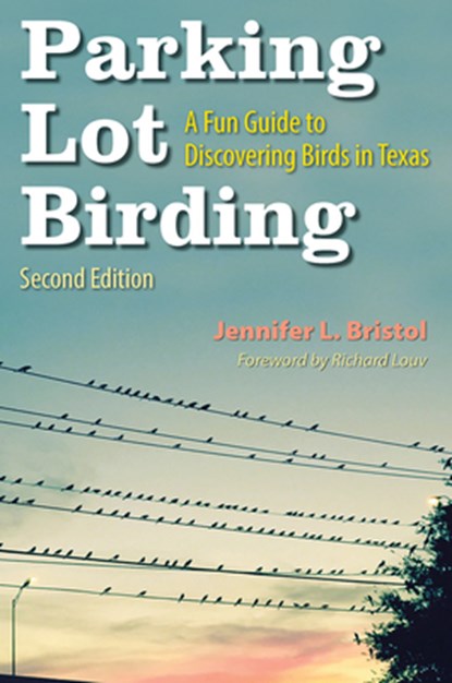 Parking Lot Birding: A Fun Guide to Discovering Birds in Texas Volume 60, Jennifer L. Bristol - Paperback - 9781648433481