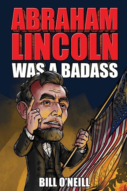 Abraham Lincoln Was A Badass, Bill O'Neill - Paperback - 9781648450754