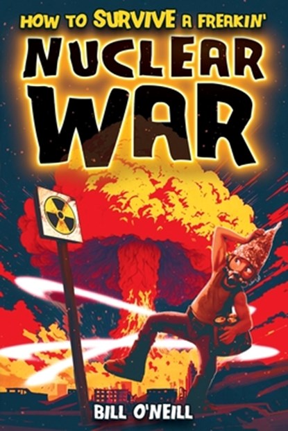 How To Survive A Freakin' Nuclear War, Bill O'Neill - Paperback - 9781648451133