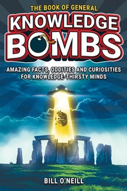 The Book of General Knowledge Bombs: Amazing Facts, Oddities and Curiosities For Knowledge-Thirsty Minds (Unique Gift For Those Who Have Everything), Bill O'Neill - Paperback - 9781648451270