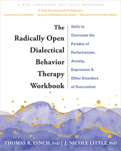The Radically Open Dialectical Behavior Therapy Workbook, J. Nicole Little ; Thomas R. Lynch - Paperback - 9781648480782