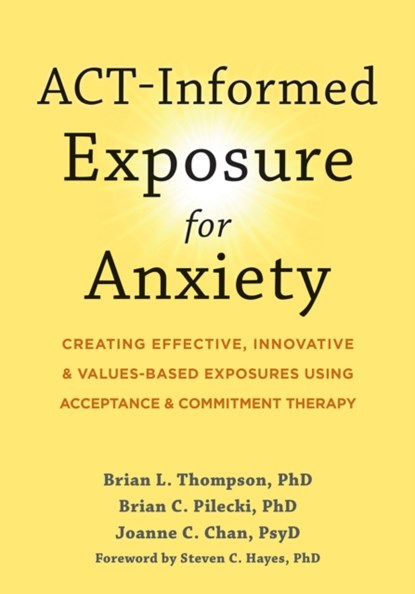 ACT-Informed Exposure for Anxiety, Brian Pilecki ; Brian Thompson ; Joanne Chan ; Steven C. Hayes - Paperback - 9781648480812