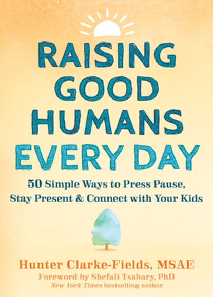 Raising Good Humans Every Day, Hunter Clarke-Fields ; Shefali Tsabary - Paperback - 9781648481420