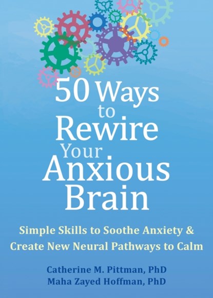50 Ways to Rewire Your Anxious Brain, Catherine M. Pittman ; Maha Z. Hoffman - Paperback - 9781648481789