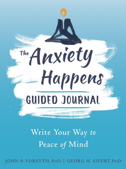 Anxiety Happens Journal, Georg H. Eifert ; John P. Forsyth - Paperback - 9781648482113