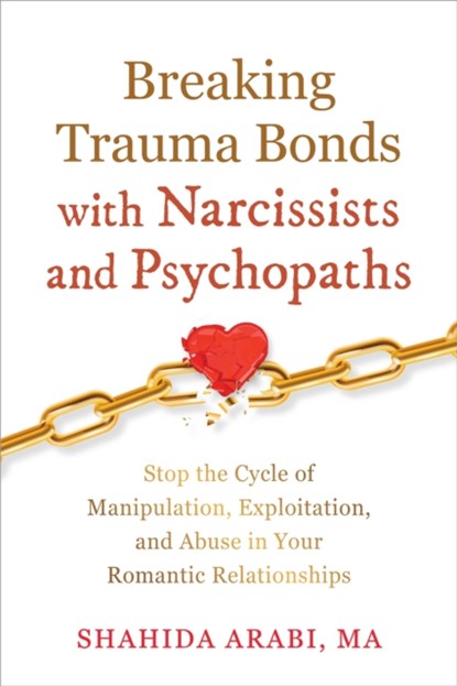 Breaking Trauma Bonds with Narcissists and Psychopaths, Shahida Arabi - Paperback - 9781648483561