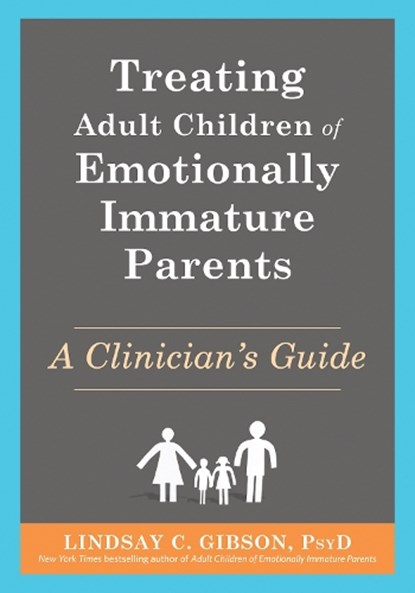 Treating Adult Children of Emotionally Immature Parents, Lindsay C Gibson - Paperback - 9781648483592