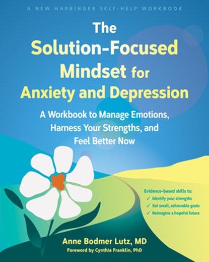 The Solution-Focused Mindset for Anxiety and Depression, Anne Bodmer Lutz - Paperback - 9781648484742