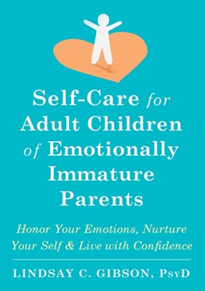 Self-Care for Adult Children of Emotionally Immature Parents: Honor Your Emotions, Nurture Your Self, and Live with Confidence, Lindsay C. Gibson - Gebonden - 9781648485190
