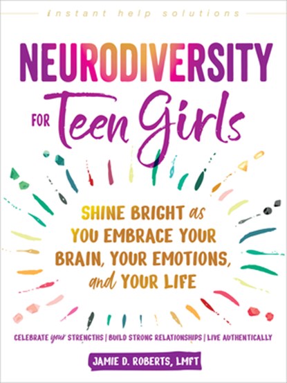 Neurodiversity for Teen Girls: Shine Bright as You Embrace Your Brain, Your Emotions, and Your Life, Jamie D. Roberts - Paperback - 9781648486234