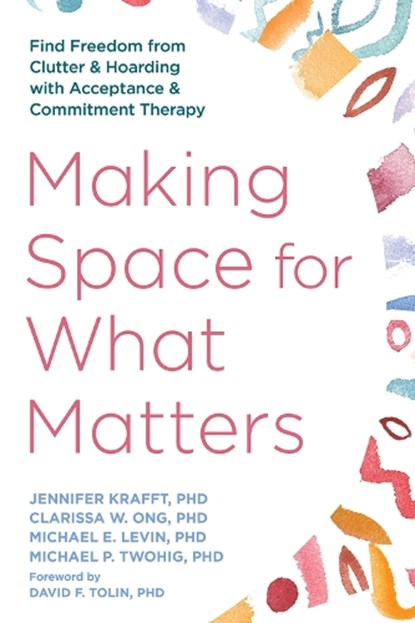 Making Space for What Matters, Clarissa Ong ; Jennifer Krafft ; Michael Levin ; Michael Twohig - Paperback - 9781648486593