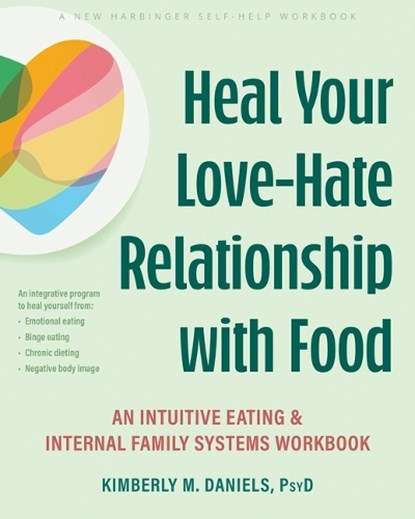 Heal Your Love-Hate Relationship with Food: An Intuitive Eating and Internal Family Systems Workbook, Kimberly M. Daniels - Paperback - 9781648487286