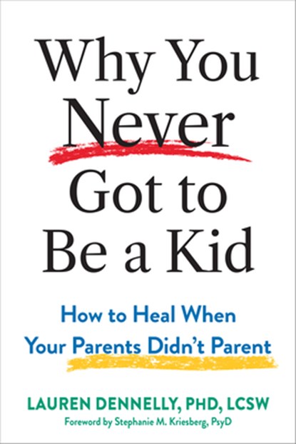 Why You Never Got to Be a Kid: How to Heal When Your Parents Didn't Parent, Lauren Dennelly - Paperback - 9781648487484