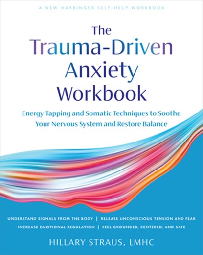 Trauma-Driven Anxiety Workbook: Energy Tapping and Somatic Techniques to Soothe Your Nervous System and Restore Balance, Hillary Straus - Paperback - 9781648487842