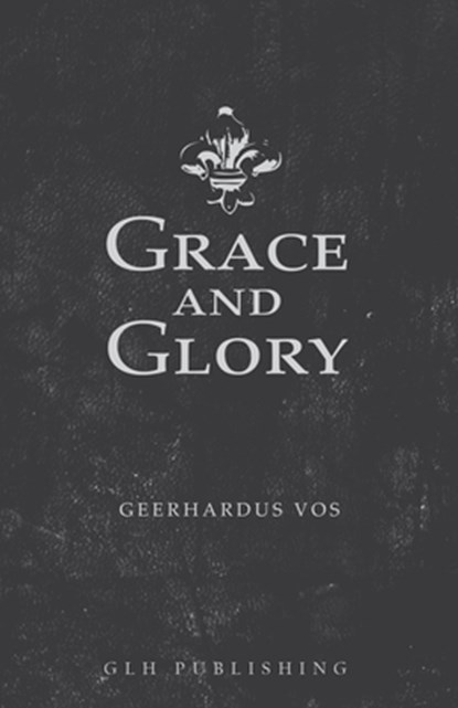 Grace and Glory, Geerhardus Vos - Paperback - 9781648630705