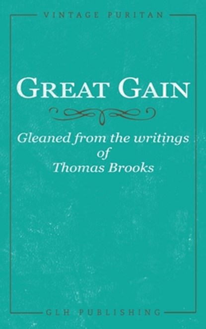 Great Gain: Gleaned from the writings of Thomas Brooks, Thomas Brooks - Paperback - 9781648631023