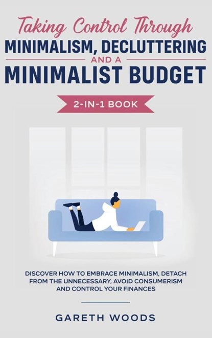 Taking Control Through Minimalism, Decluttering and a Minimalist Budget 2-in-1 Book, Gareth Woods - Gebonden - 9781648660450