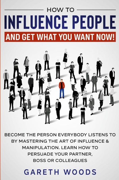 How to Influence People and Get What You Want Now, Gareth Woods - Paperback - 9781648661266