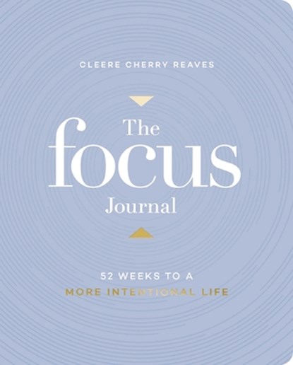 The Focus Journal: 52 Weeks to a More Intentional Life, Cleere Cherry Reaves - Paperback - 9781648709302