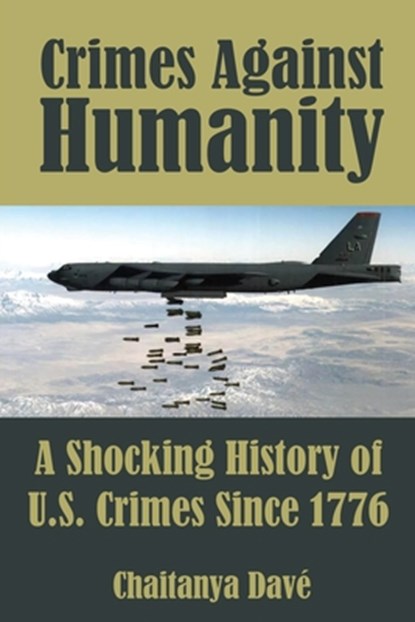Crimes Against Humanity: A Shocking History of U.S. Crimes Since 1776, Chaitanya Davé - Paperback - 9781648716782
