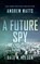 A Future Spy, WATTS,  Andrew ; Nelson, Dale M - Paperback - 9781648753077