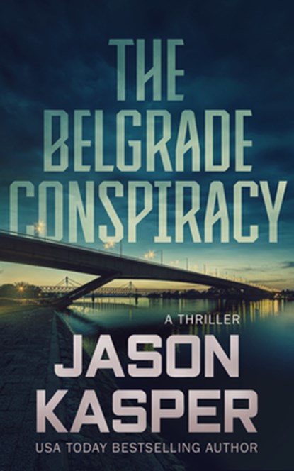 The Belgrade Conspiracy: A David Rivers Thriller, Jason Kasper - Paperback - 9781648753923