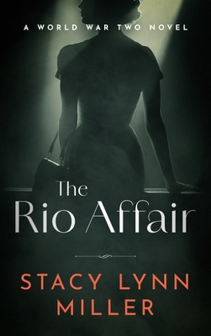 The Rio Affair: A World War Two Novel, Stacy Lynn Miller - Paperback - 9781648756306