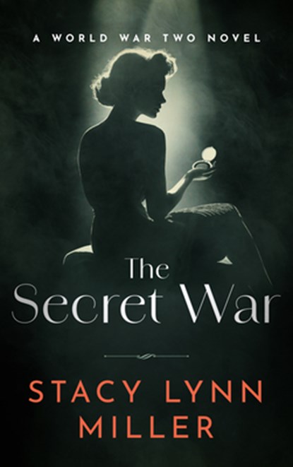 The Secret War: A World War Two Novel, Stacy Lynn Miller - Paperback - 9781648756498