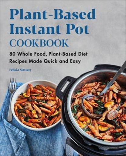 Plant-Based Instant Pot Cookbook, Felicia Slattery - Ebook - 9781648763984