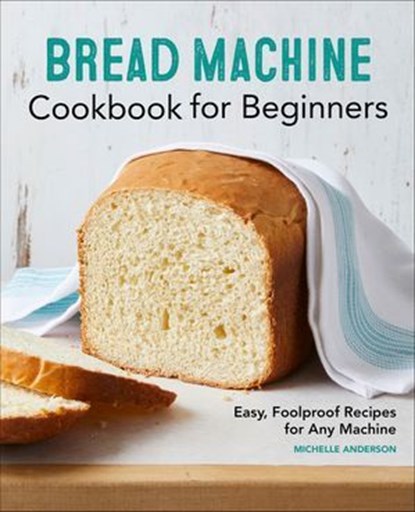 Bread Machine Cookbook for Beginners, Michelle Anderson - Ebook - 9781648764066