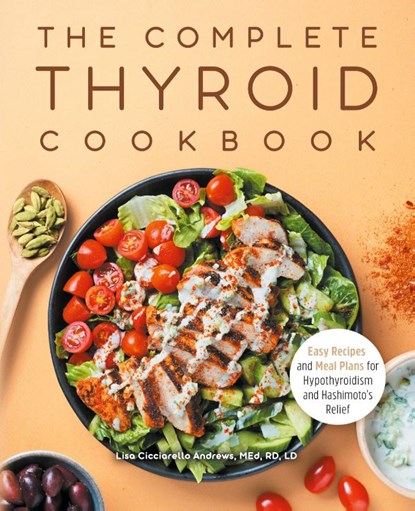 The Complete Thyroid Cookbook, Lisa Cicciarello Andrews - Paperback - 9781648765469