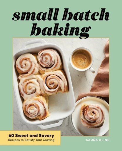 Small Batch Baking: 60 Sweet and Savory Recipes to Satisfy Your Craving, Saura Kline - Paperback - 9781648766855