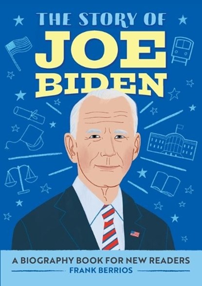The Story of Joe Biden: An Inspiring Biography for Young Readers, Frank J. Berrios - Paperback - 9781648767166
