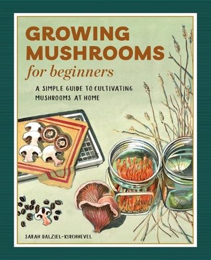 GROWING MUSHROOMS FOR BEGINNER, Sarah Dalziel-Kirchhevel - Paperback - 9781648768125