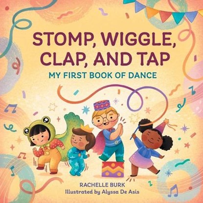 Stomp, Wiggle, Clap, and Tap: My First Book of Dance, Rachelle Burk - Paperback - 9781648768385