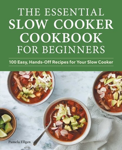 The Essential Slow Cooker Cookbook for Beginners: 100 Easy, Hands-Off Recipes for Your Slow Cooker, Pamela Ellgen - Paperback - 9781648768613