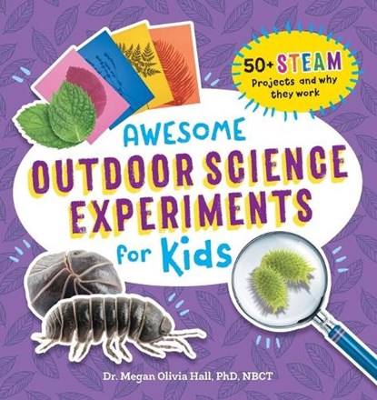 Awesome Outdoor Science Experiments for Kids: 50+ Steam Projects and Why They Work, Megan Olivia Hall - Paperback - 9781648769368