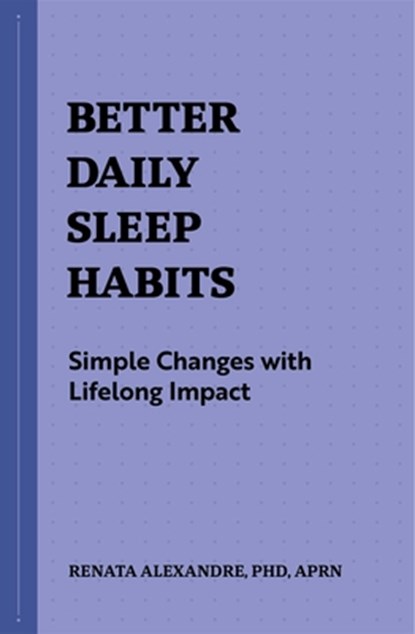 Better Daily Sleep Habits: Simple Changes with Lifelong Impact, Renata Alexandre - Paperback - 9781648769771